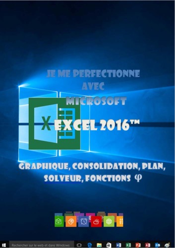 Je me perfectionne avec Excel 2016: Graphiques, consolidation, plan, nom, solveur...