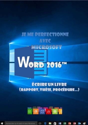 Je me perfectionne avec Word 2016: Ecrire un livre avec Word