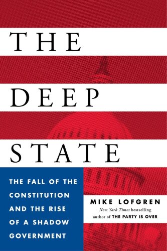 The Deep State: The Fall of the Constitution and the Rise of a Shadow Government