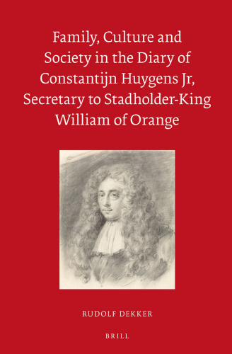 Family, Culture and Society in the Diary of Constantijn Huygens Jr, Secretary to Stadholder-King William of Orange