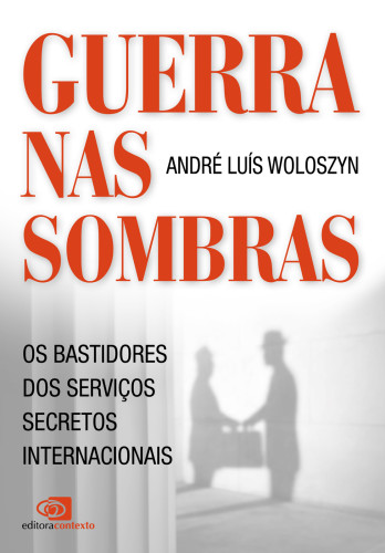 Guerras nas sombras - os bastidores dos serviços secretos internacionais