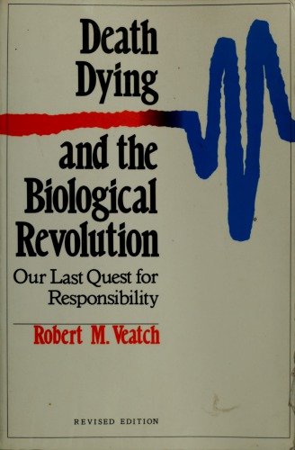 Death, Dying, and the Biological Revolution: Our Last Quest for Responsibility