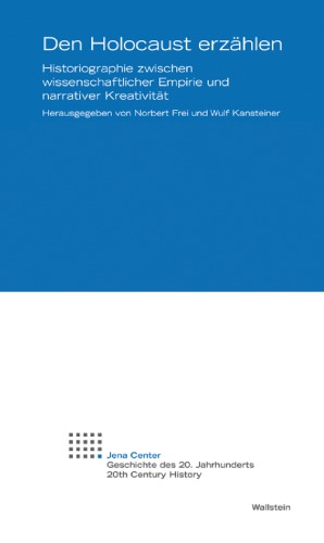 Den Holocaust erzählen : Historiographie zwischen wissenschaftlicher Empirie und narrativer Kreativität