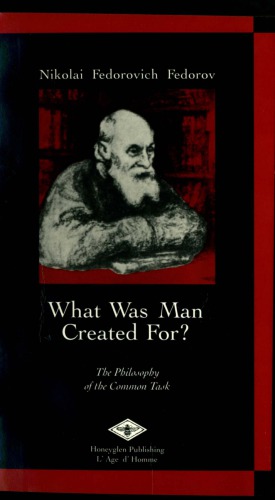 What was man created for ? : the philosophy of the common task : selected works