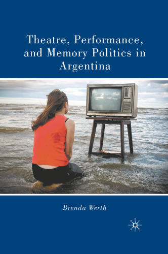 Theatre, Performance, and Memory Politics in Argentina