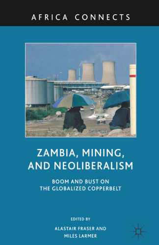 Zambia, Mining, and Neoliberalism: Boom and Bust on the Globalized Copperbelt