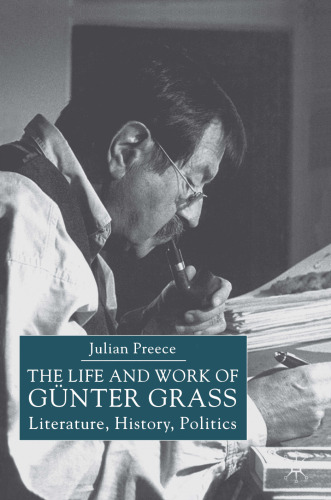 The Life and Work of Günter Grass: Literature, History, Politics