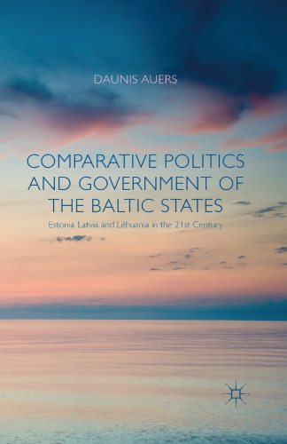 Comparative Politics and Government of the Baltic States: Estonia, Latvia and Lithuania in the 21st Century