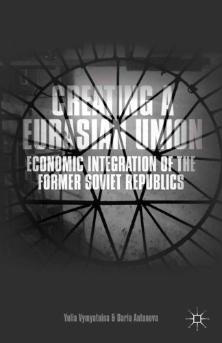 Creating a Eurasian Union: Economic Integration of the Former Soviet Republics