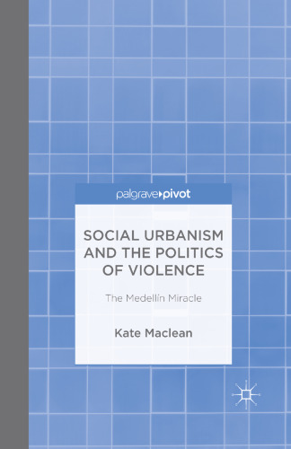 Social Urbanism and the Politics of Violence: The Medellín Miracle