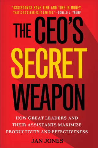 The CEO’s Secret Weapon: How Great Leaders and Their Assistants Maximize Productivity and Effectiveness