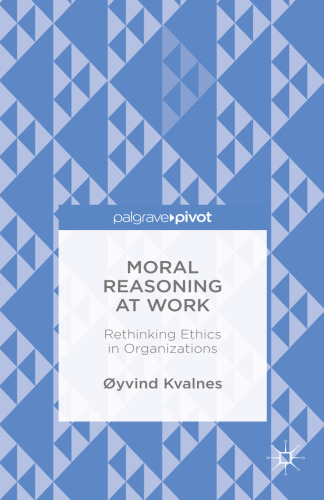 Moral Reasoning at Work: Rethinking Ethics in Organizations