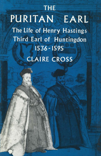 The Puritan Earl: The Life of Henry Hastings Third Earl of Huntingdon 1536–1595