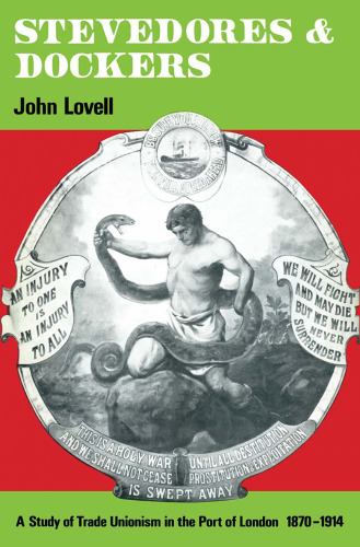 Stevedores and Dockers: A Study of Trade Unionism in the Port of London, 1870–1914