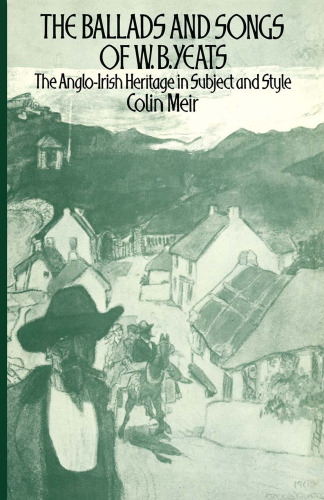 The Ballads and Songs of W. B. Yeats: The Anglo-Irish Heritage in Subject and Style