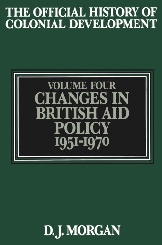 The Official History of Colonial Development: Volume 4: Changes in British Aid Policy, 1951–1970