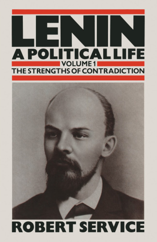 Lenin: A Political Life: Volume 1: The Strengths of Contradiction