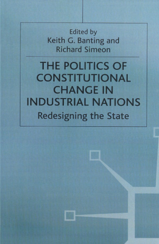 The Politics of Constitutional Change in Industrial Nations: Redesigning the State