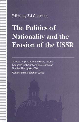 The Politics of Nationality and the Erosion of the USSR: Selected Papers from the Fourth World Congress for Soviet and East European Studies, Harrogate, 1990