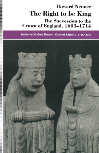 The Right to be King: The Succession to the Crown of England, 1603–1714