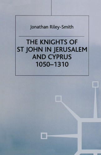 The Knights of St. John in Jerusalem and Cyprus, c. 1050–1310: A History of the Order of the Hospital of St. John of Jerusalem Volume One