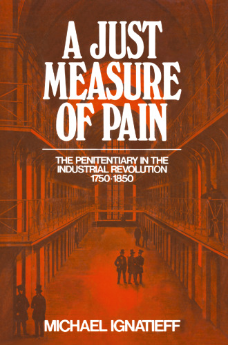 A Just Measure of Pain: The Penitentiary in the Industrial Revolution, 1750–1850