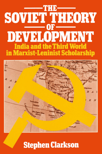 The Soviet Theory of Development: India and the third world in marxist-leninist scholarship