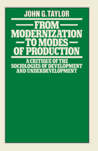 From Modernization to Modes of Production: A Critique of the Sociologies of Development and Underdevelopment