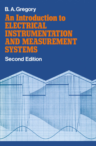 An Introduction to Electrical Instrumentation and Measurement Systems: A guide to the use, selection, and limitations of electrical instruments and measurement systems