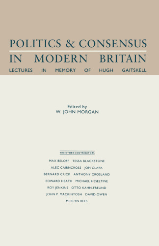 Politics and Consensus in Modern Britain: Lectures in Memory of Hugh Gaitskell