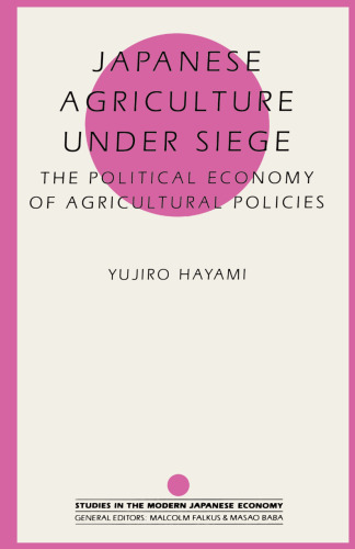 Japanese Agriculture under Siege: The Political Economy of Agricultural Policies