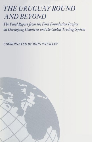 The Uruguay Round and Beyond: The Final Report from the Ford Foundation Supported Project on Developing Countries and the Global Trading System