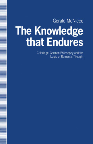 The Knowledge that Endures: Coleridge, German Philosophy and the Logic of Romantic Thought