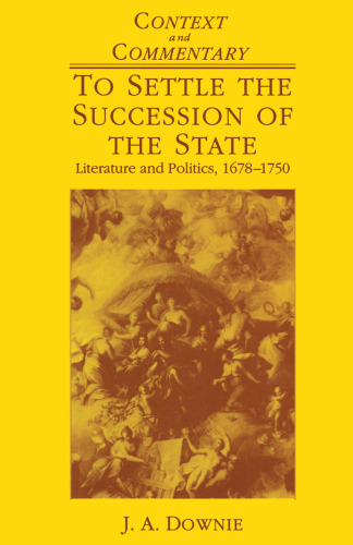 To Settle the Succession of the State: Literature and Politics, 1678–1750