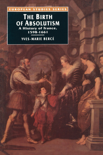 The Birth of Absolutism: A History of France, 1598–1661