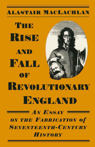 The Rise and Fall of Revolutionary England: An Essay on the Fabrication of Seventeenth-Century History