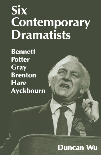 Six Contemporary Dramatists: Bennett, Potter, Gray, Brenton, Hare, Ayckbourn