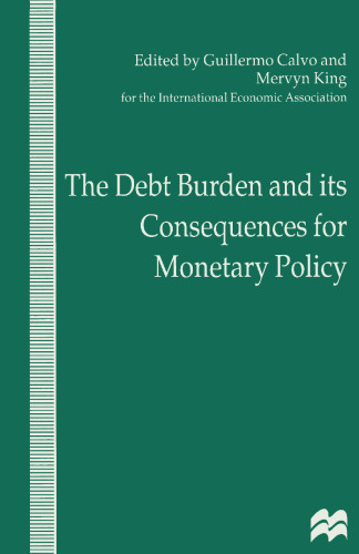 The Debt Burden and its Consequences for Monetary Policy: Proceedings of a Conference held by the International Economic Association at the Deutsche Bundesbank, Frankfurt, Germany