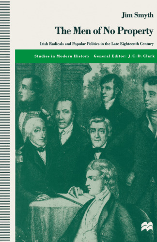 The Men of No Property: Irish Radicals and Popular Politics in the Late Eighteenth Century