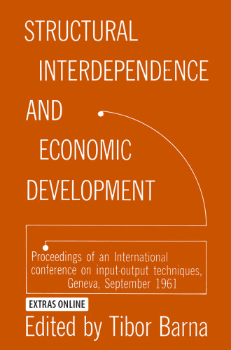 Structural Interdependence and Economic Development: Proceedings of an International Conference on Input-Output Techniques, Geneva, September 1961