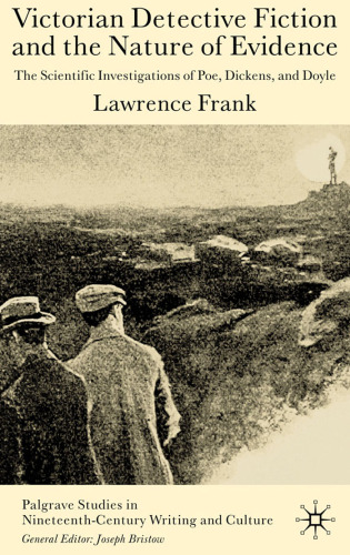 Victorian Detective Fiction and the Nature of Evidence: The Scientific Investigations of Poe, Dickens, and Doyle