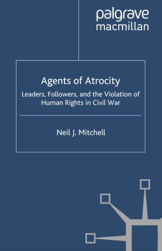 Agents of Atrocity: Leaders, Followers, and the Violation of Human Rights in Civil War