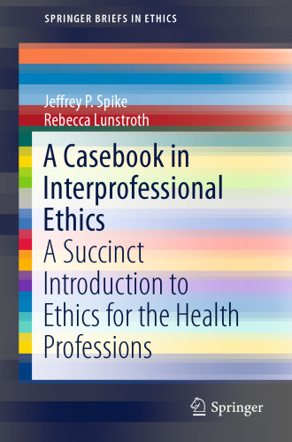 A Casebook in Interprofessional Ethics: A Succinct Introduction to Ethics for the Health Professions