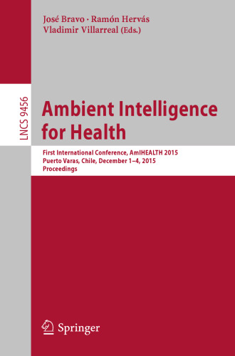 Ambient Intelligence for Health: First International Conference, AmIHEALTH 2015, Puerto Varas, Chile, December 1-4, 2015, Proceedings