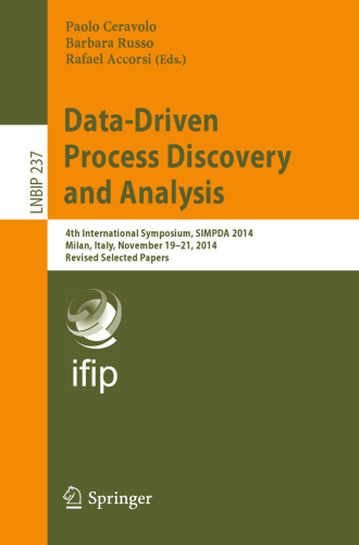 Data-Driven Process Discovery and Analysis: 4th International Symposium, SIMPDA 2014, Milan, Italy, November 19-21, 2014, Revised Selected Papers