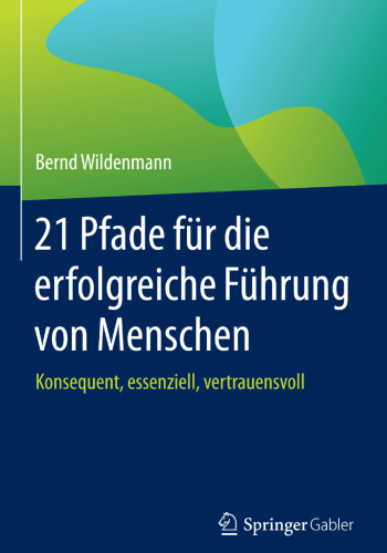 21 Pfade für die erfolgreiche Führung von Menschen: Konsequent, essenziell, vertrauensvoll