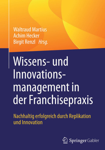 Wissens- und Innovationsmanagement in der Franchisepraxis: Nachhaltig erfolgreich durch Replikation und Innovation