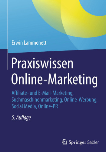 Praxiswissen Online-Marketing: Affiliate- und E-Mail-Marketing, Suchmaschinenmarketing, Online-Werbung, Social Media, Online-PR