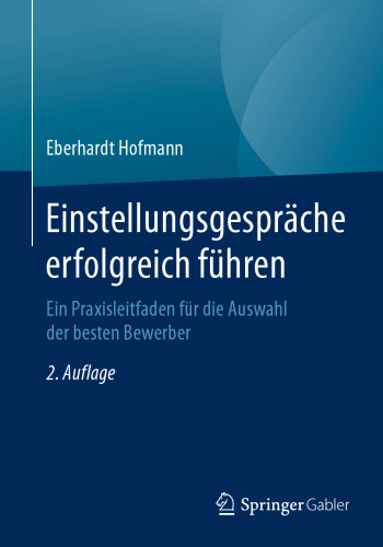 Einstellungsgespräche erfolgreich führen: Ein Praxisleitfaden für die Auswahl der besten Bewerber