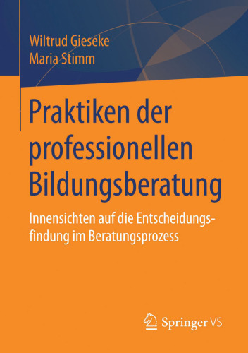 Praktiken der professionellen Bildungsberatung: Innensichten auf die Entscheidungsfindung im Beratungsprozess